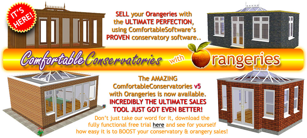 ComfortableConservatories v5 with Orangeries has arrived! Let this proven software help increase your sales! Call for details or click here to download!